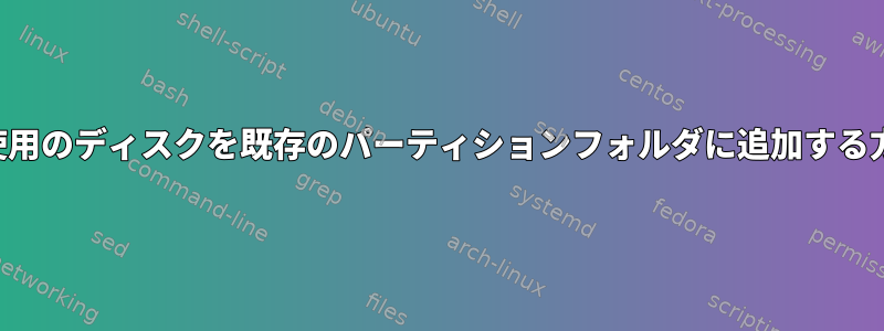 未使用のディスクを既存のパーティションフォルダに追加する方法