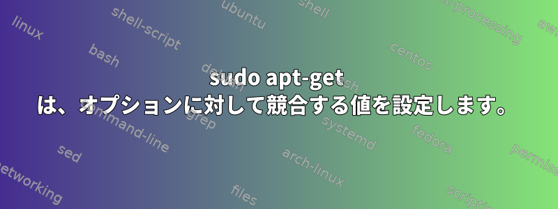 sudo apt-get は、オプションに対して競合する値を設定します。