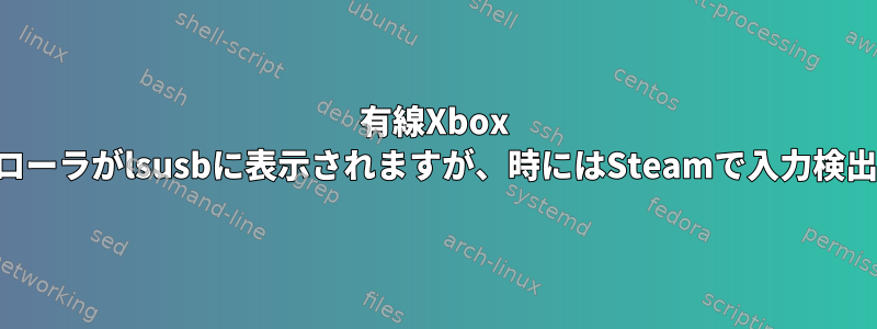 有線Xbox Oneコントローラがlsusbに表示されますが、時にはSteamで入力検出が停止する