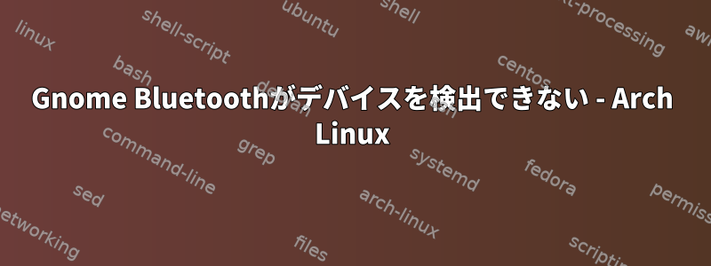 Gnome Bluetoothがデバイスを検出できない - Arch Linux