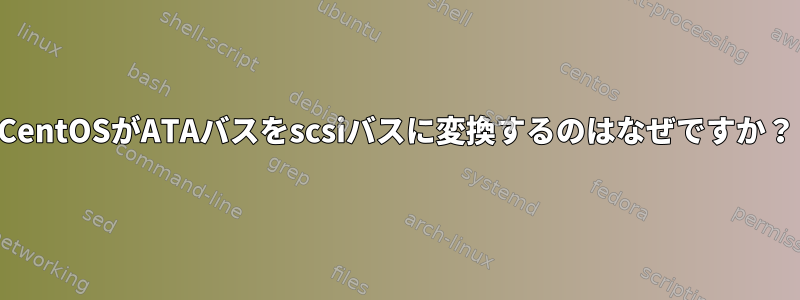 CentOSがATAバスをscsiバスに変換するのはなぜですか？