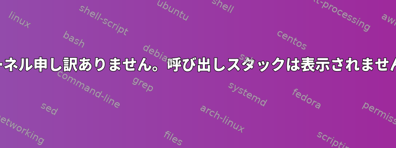 カーネル申し訳ありません。呼び出しスタックは表示されません。