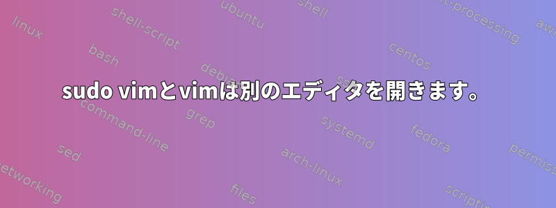 sudo vimとvimは別のエディタを開きます。