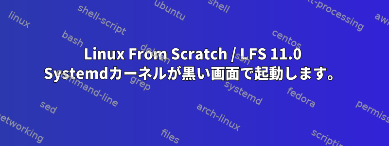 Linux From Scratch / LFS 11.0 Systemdカーネルが黒い画面で起動します。