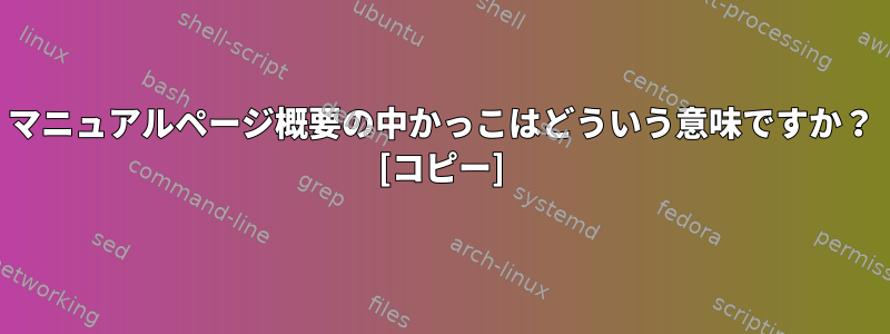 マニュアルページ概要の中かっこはどういう意味ですか？ [コピー]