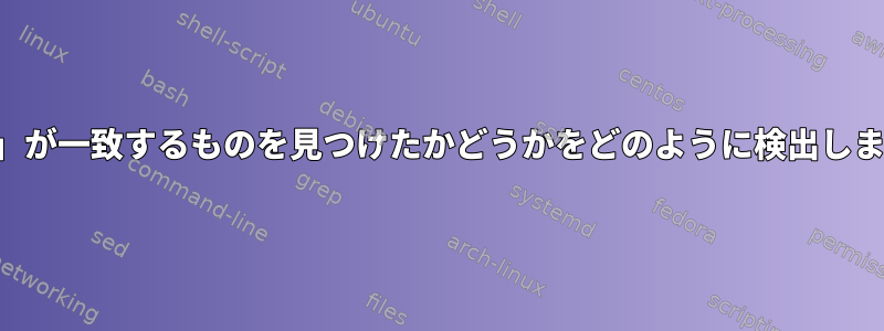 「検索」が一致するものを見つけたかどうかをどのように検出しますか？