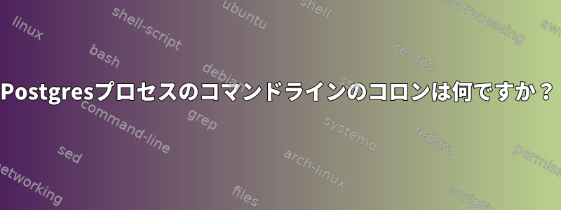 Postgresプロセスのコマンドラインのコロンは何ですか？