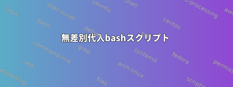 無差別代入bashスクリプト