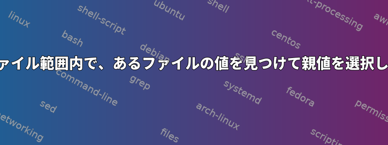 別のファイル範囲内で、あるファイルの値を見つけて親値を選択します。