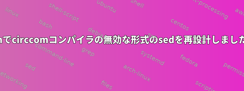 vimでcirccomコンパイラの無効な形式のsedを再設計しました。