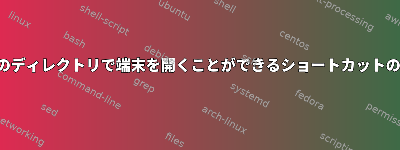 特定のディレクトリで端末を開くことができるショートカットの設定