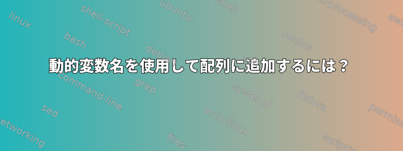 動的変数名を使用して配列に追加するには？