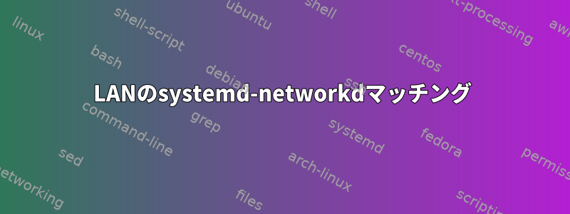 LANのsystemd-networkdマッチング