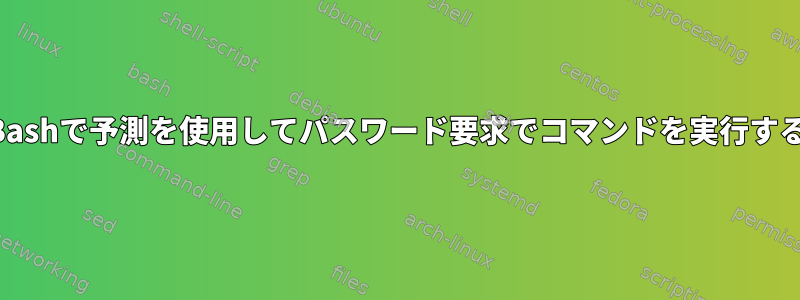 Bashで予測を使用してパスワード要求でコマンドを実行する