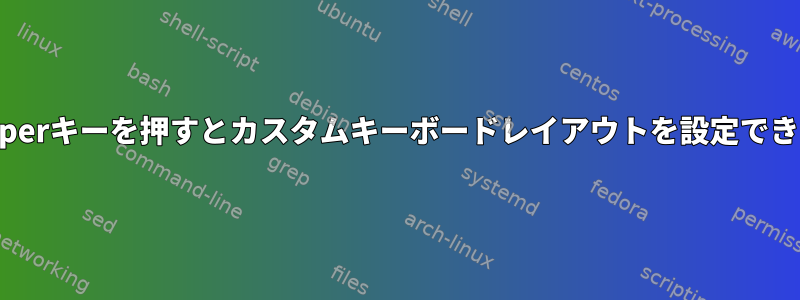X11：Superキーを押すとカスタムキーボードレイアウトを設定できません。