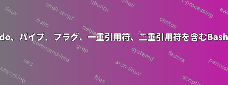 ループ、sudo、パイプ、フラグ、一重引用符、二重引用符を含むBashエイリアス