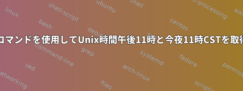 BSDのdateコマンドを使用してUnix時間午後11時と今夜11時CSTを取得するには？