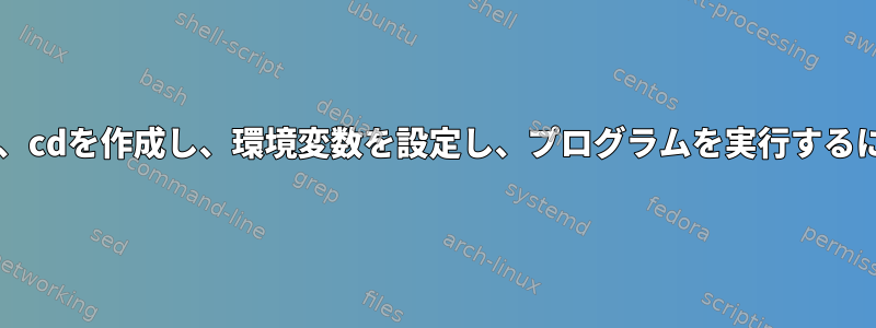 sudoにスクリプトを作成し、cdを作成し、環境変数を設定し、プログラムを実行するにはどうすればよいですか？