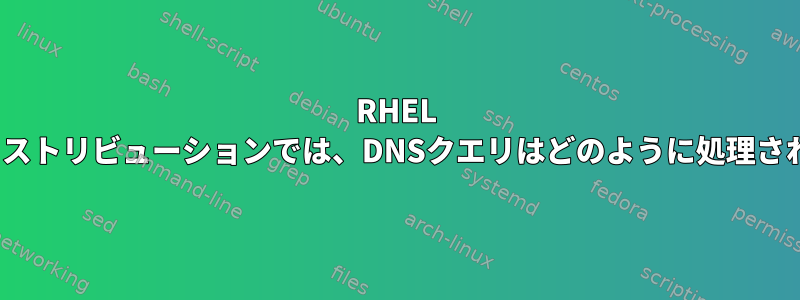 RHEL Linuxディストリビューションでは、DNSクエリはどのように処理されますか？