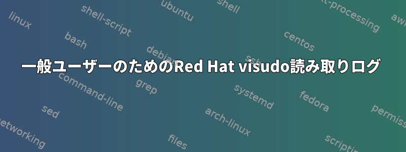 一般ユーザーのためのRed Hat visudo読み取りログ