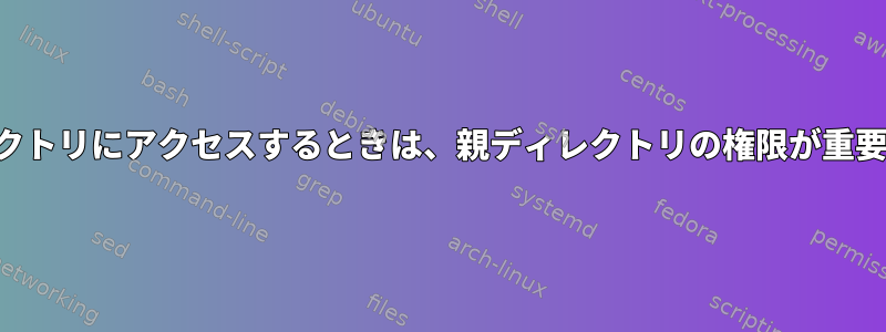 子ディレクトリにアクセスするときは、親ディレクトリの権限が重要ですか？