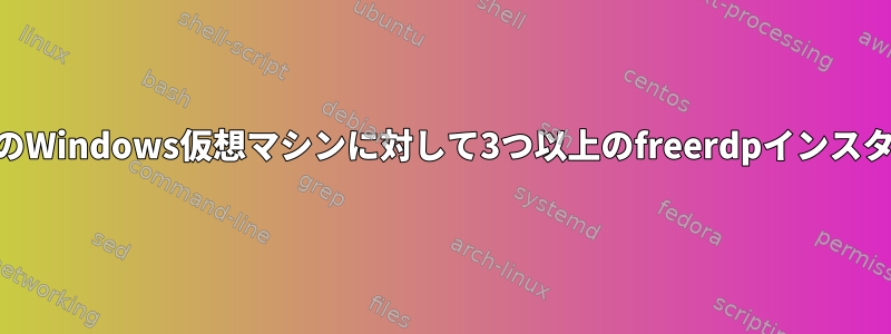 単一のCentosで3つのWindows仮想マシンに対して3つ以上のfreerdpインスタンスを起動する方法