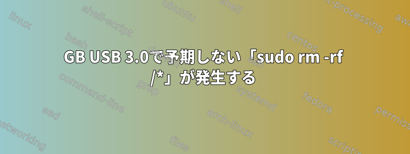 32GB USB 3.0で予期しない「sudo rm -rf /*」が発生する