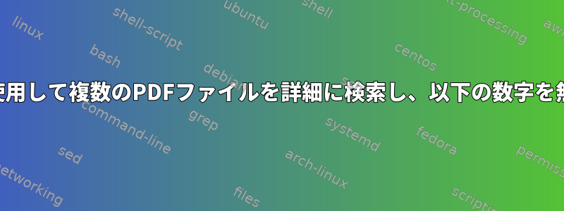 pdfgrepを使用して複数のPDFファイルを詳細に検索し、以下の数字を無視します。