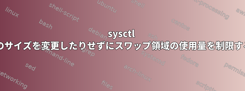 sysctl を使用したりパーティションのサイズを変更したりせずにスワップ領域の使用量を制限するにはどうすればよいですか?