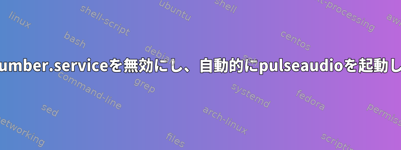 wireplumber.serviceを無効にし、自動的にpulseaudioを起動します。