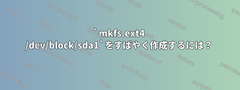 `mkfs.ext4 /dev/block/sda1`をすばやく作成するには？