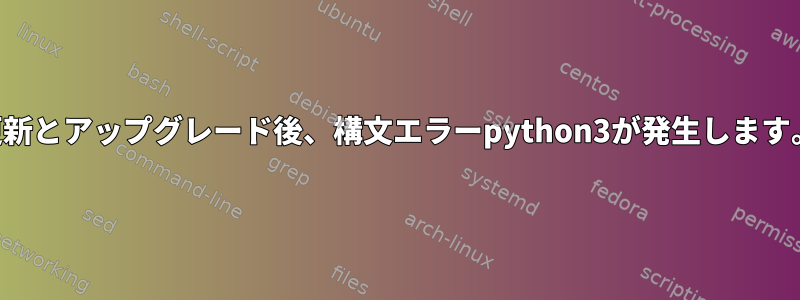 更新とアップグレード後、構文エラーpython3が発生します。