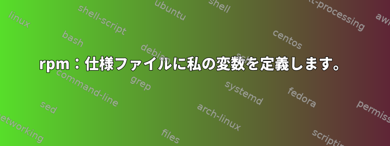 rpm：仕様ファイルに私の変数を定義します。