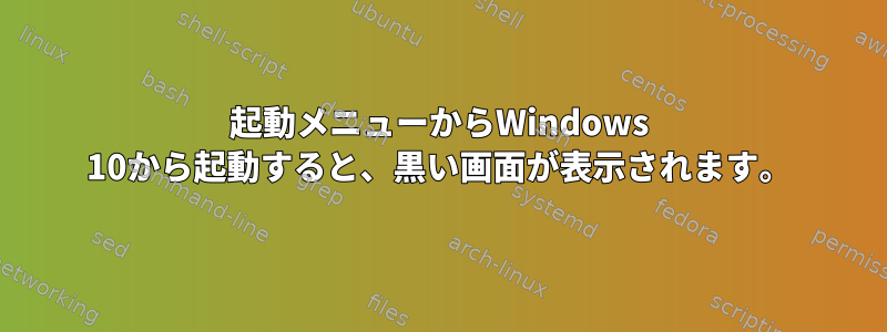 起動メニューからWindows 10から起動すると、黒い画面が表示されます。