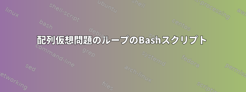 配列仮想問題のループのBashスクリプト