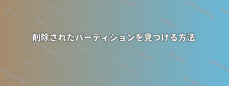 削除されたパーティションを見つける方法