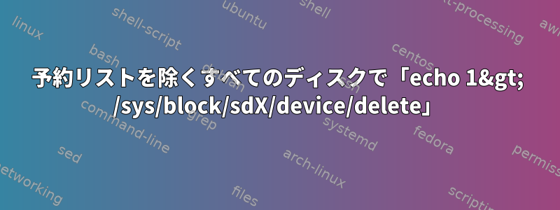 予約リストを除くすべてのディスクで「echo 1&gt; /sys/block/sdX/device/delete」