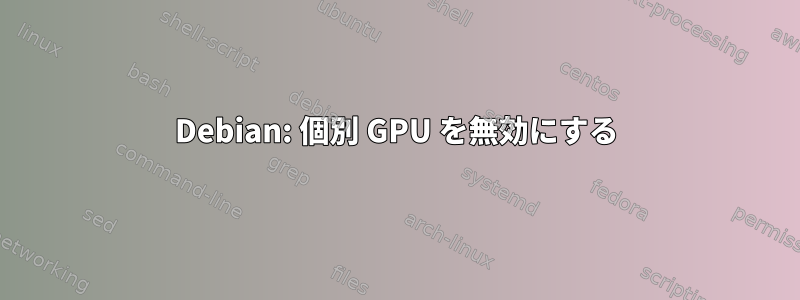 Debian: 個別 GPU を無効にする