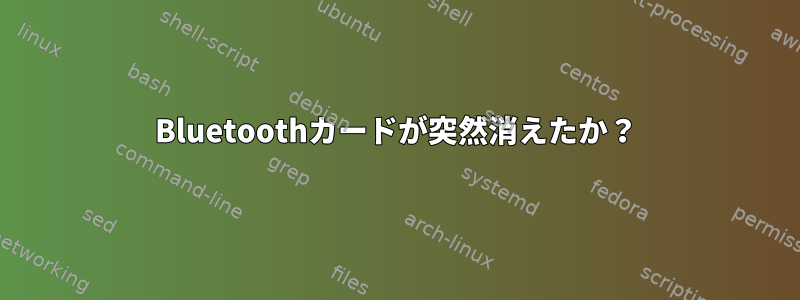 Bluetoothカードが突然消えたか？