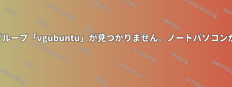 ボリュームグループ「vgubuntu」が見つかりません。ノートパソコンが起動しない