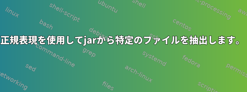 正規表現を使用してjarから特定のファイルを抽出します。