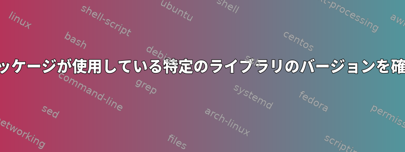 スナップパッケージが使用している特定のライブラリのバージョンを確認する方法