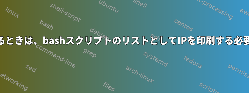 DNSを確認するときは、bashスクリプトのリストとしてIPを印刷する必要があります。