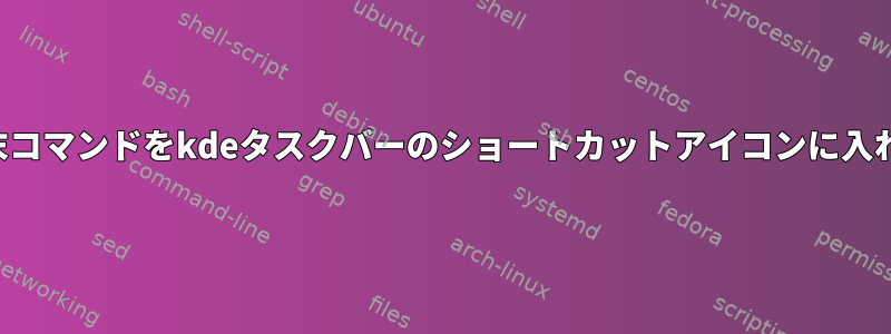 一連の端末コマンドをkdeタスクバーのショートカットアイコンに入れるには？