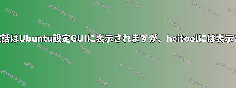 Bluetooth電話はUbuntu設定GUIに表示されますが、hcitoolには表示されません。