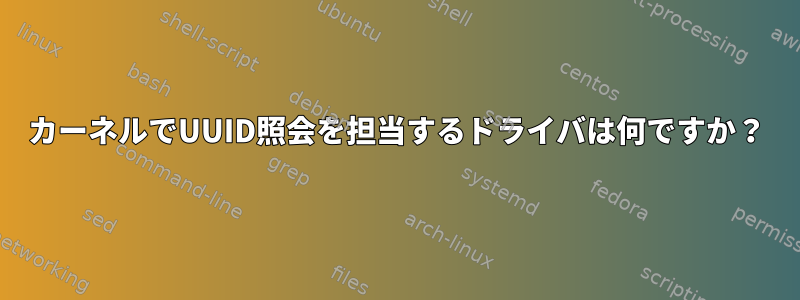 カーネルでUUID照会を担当するドライバは何ですか？