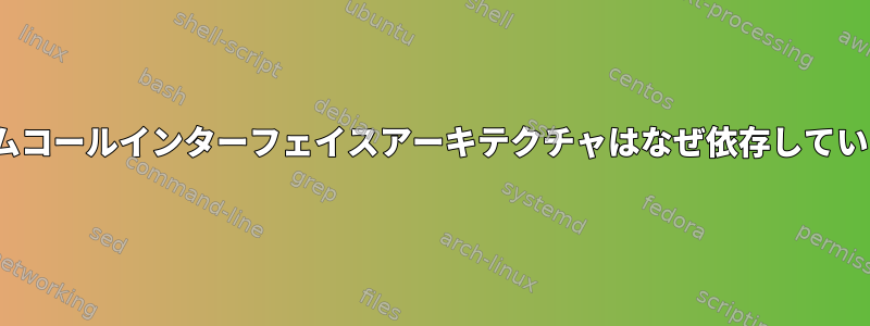 Linuxシステムコールインターフェイスアーキテクチャはなぜ依存しているのですか？