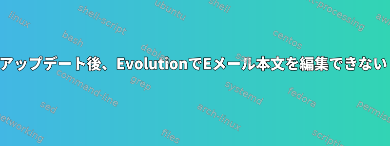 アップデート後、EvolutionでEメール本文を編集できない