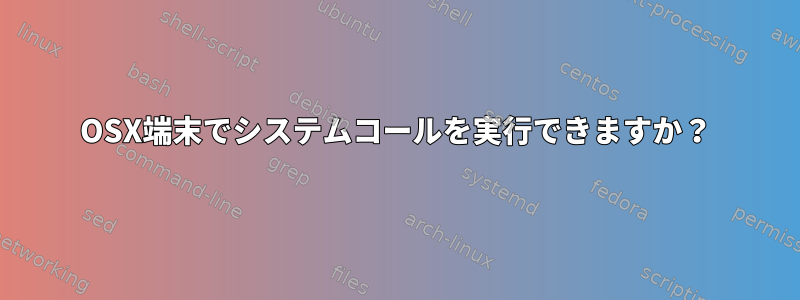 OSX端末でシステムコールを実行できますか？