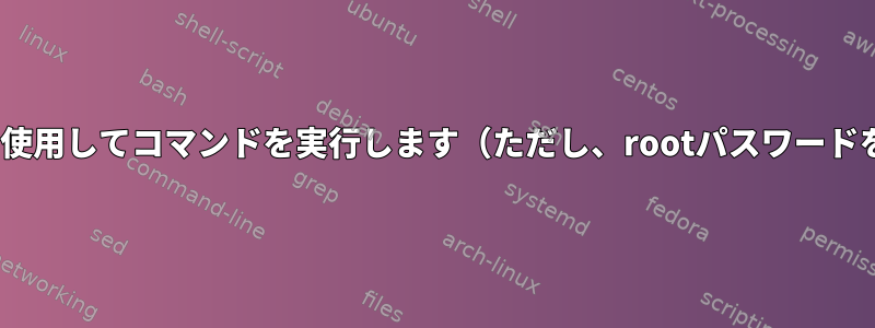 bashスクリプトでrootとしてSTDINを使用してコマンドを実行します（ただし、rootパスワードを手動で挿入する必要はありません）。